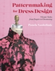 Patternmaking for Dress Design : 9 Iconic Styles from Empire to Cheongsam - Book