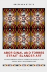 Aboriginal and Torres Strait Islander Art : An Anthropology of Identity Production in Far North Queensland - Book