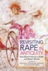 Revisiting Rape in Antiquity : Sexualised Violence in Greek and Roman Worlds - eBook
