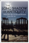 The Long Shadow of Antiquity : What Have the Greeks and Romans Done for Us? - eBook