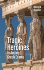 Tragic Heroines in Ancient Greek Drama - Book
