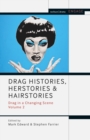 Drag Histories, Herstories and Hairstories : Drag in a Changing Scene Volume 2 - eBook