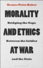Morality and Ethics at War : Bridging the Gaps Between the Soldier and the State - Book