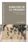 Globalizing the U.S. Presidency : Postcolonial Views of John F. Kennedy - Book