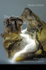 The Sensing Body in the Visual Arts : Making and Experiencing Sculpture - Book
