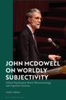 John McDowell on Worldly Subjectivity : Oxford Kantianism Meets Phenomenology and Cognitive Sciences - Book