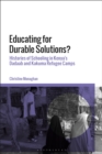 Educating for Durable Solutions : Histories of Schooling in Kenya’s Dadaab and Kakuma Refugee Camps - eBook