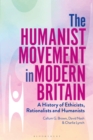 The Humanist Movement in Modern Britain : A History of Ethicists, Rationalists and Humanists - Book