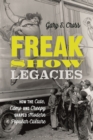 Freak Show Legacies : How the Cute, Camp and Creepy Shaped Modern Popular Culture - Book