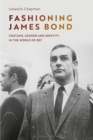 Fashioning James Bond : Costume, Gender and Identity in the World of 007 - Book