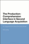 The Production-Comprehension Interface in Second Language Acquisition : An Integrated Encoding-Decoding Model - Book