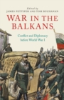 War in the Balkans : Conflict and Diplomacy before World War I - Book