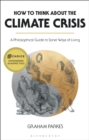 How to Think about the Climate Crisis : A Philosophical Guide to Saner Ways of Living - eBook
