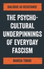 The Psycho-Cultural Underpinnings of Everyday Fascism : Dialogue as Resistance - Book