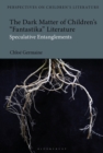 The Dark Matter of Children s 'Fantastika' Literature : Speculative Entanglements - eBook