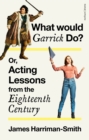 What Would Garrick Do? Or, Acting Lessons from the Eighteenth Century - eBook
