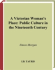 A Victorian Woman's Place : Public Culture in the Nineteenth Century - Book