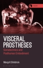 Visceral Prostheses : Somatechnics and Posthuman Embodiment - Book