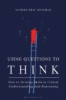 Using Questions to Think : How to Develop Skills in Critical Understanding and Reasoning - eBook