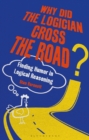 Why Did the Logician Cross the Road? : Finding Humor in Logical Reasoning - Book
