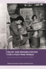 Relief and Rehabilitation for a Post-war World : Humanitarian Intervention and the UNRRA - eBook