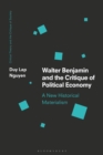 Walter Benjamin and the Critique of Political Economy : A New Historical Materialism - Book