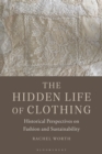 The Hidden Life of Clothing : Historical Perspectives on Fashion and Sustainability - eBook