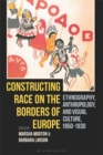 Constructing Race on the Borders of Europe : Ethnography, Anthropology, and Visual Culture, 1850-1930 - Book