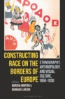 Constructing Race on the Borders of Europe : Ethnography, Anthropology, and Visual Culture, 1850-1930 - eBook