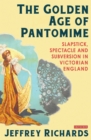 The Golden Age of Pantomime : Slapstick, Spectacle and Subversion in Victorian England - Book