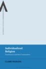Individualized Religion : Practitioners and their Communities - Book