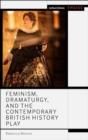 Feminism, Dramaturgy, and the Contemporary British History Play - Book