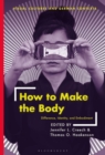 How to Make the Body : Difference, Identity, and Embodiment - Book