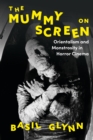 The Mummy on Screen : Orientalism and Monstrosity in Horror Cinema - Book