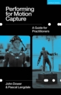Performing for Motion Capture : A Guide for Practitioners - Book