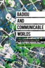 Badiou and Communicable Worlds : A Critical Introduction to Logics of Worlds - Book