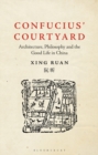 Confucius’ Courtyard : Architecture, Philosophy and the Good Life in China - eBook