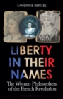 Liberty in Their Names : The Women Philosophers of the French Revolution - Book