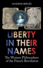 Liberty in Their Names : The Women Philosophers of the French Revolution - eBook