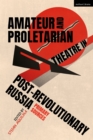 Amateur and Proletarian Theatre in Post-Revolutionary Russia : Primary Sources - Book