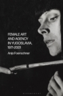 Female Art and Agency in Yugoslavia, 1971 2001 - eBook