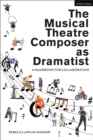 The Musical Theatre Composer as Dramatist : A Handbook for Collaboration - Book
