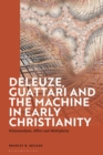 Deleuze, Guattari and the Machine in Early Christianity : Schizoanalysis, Affect and Multiplicity - Book