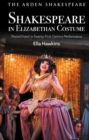 Shakespeare in Elizabethan Costume : 'Period Dress' in Twenty-First-Century Performance - Book