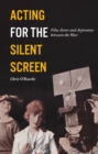 Acting for the Silent Screen : Film Actors and Aspiration between the Wars - Book