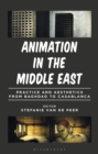 Animation in the Middle East : Practice and Aesthetics from Baghdad to Casablanca - Book