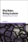 What Makes Writing Academic : Rethinking Theory for Practice - Book
