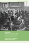 Placing Internationalism : International Conferences and the Making of the Modern World - eBook