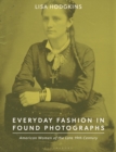 Everyday Fashion in Found Photographs : American Women of the Late 19th Century - eBook