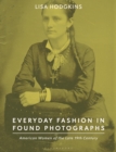 Everyday Fashion in Found Photographs : American Women of the Late 19th Century - Book